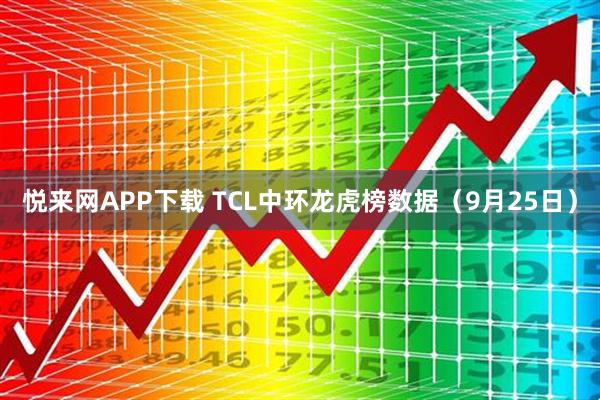 悦来网APP下载 TCL中环龙虎榜数据（9月25日）